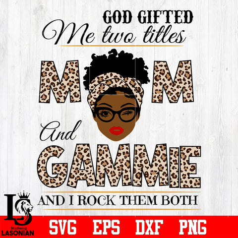 God gifted me two titles MOM and GAMMIE and i rock them both svg eps dxf png file