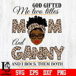 God gifted me two titles MOM and GANNY and i rock them both svg eps dxf png file