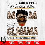 God gifted me two titles MOM and GLAMMA and i rock them both svg eps dxf png file