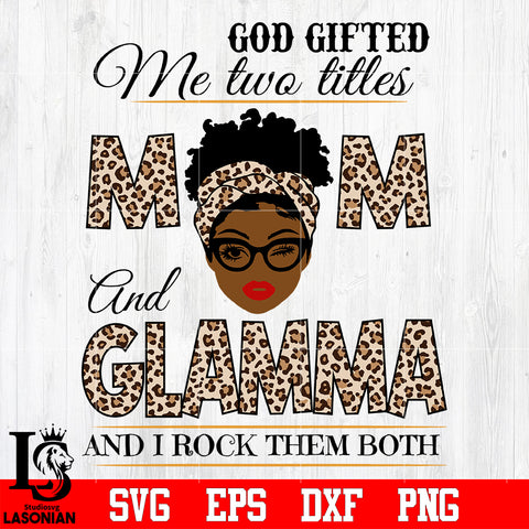 God gifted me two titles MOM and GLAMMA and i rock them both svg eps dxf png file