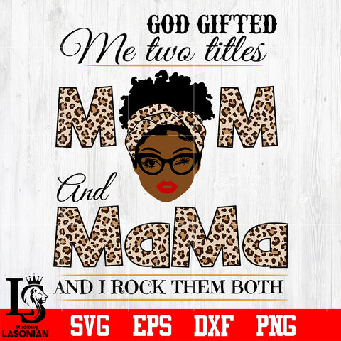 God gifted me two titles MOM and MAMA and i rock them both svg eps dxf png file