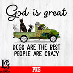 God is great Dogs Are The Best People Are Crazy PNG file