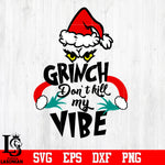 Grinch don’t kill my vibe ,grinch, Christmas svg eps dxf png file
