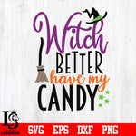 Witch better have my candy svg, halloween svg, png, dxf, eps digital file