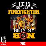 He is Not Just A Firefighter,He is my Son PNG file