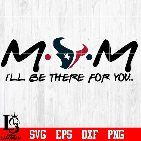 Houston Texans Mom I'll be there for you Svg Dxf Eps Png file