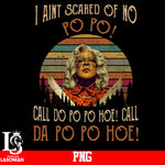 I Aint Scared Of No Po Po Call Do Po Po Hoe! Call Da Po Po Hoe! PNG file