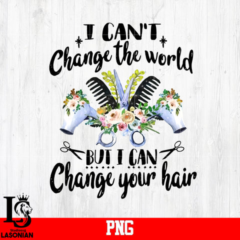 I Can't Change The World But I Can Change Your Hair PNG file