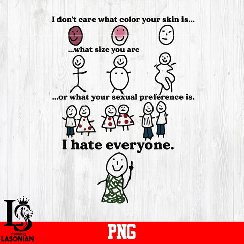 I Don;t Care What Color Your Skin is What Size You are Or What Your Sexual Preference is I Hate Everyone PNG file