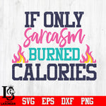 if only sarcasm burned calories Svg Dxf Eps Png file