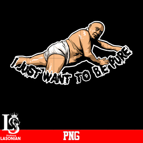 I Just Want To BE Pure PNG file