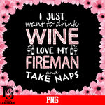 I Just Want To Drink Wine Love My Fireman And Take Naps PNG file