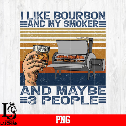 I Like Bourbon And My Smoker ANd Maybe 3 People PNG file