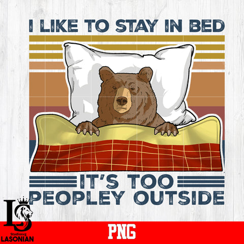 I Like To Stay In Bed It's Too Peopley Outside PNG file