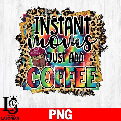 Copy of I never INSTANT moms JUST ADD COFFEE  Png file