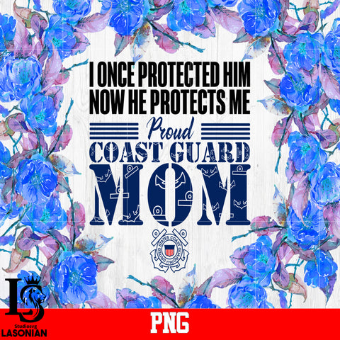 I Once Protected Him Now he Protects Me Pround Coast Guard Mom PNG file