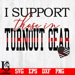 I Support Those In Turnout Gear svg,eps,dxf,png file