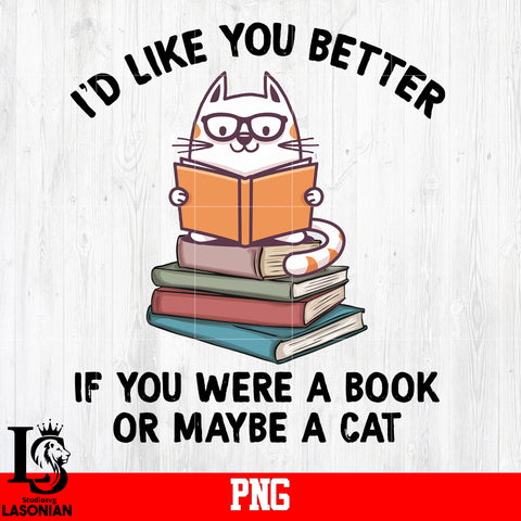 I'D Like You Better If You Were A Book Or May be A Cat PNG FIle