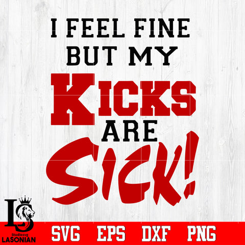 I Feel Fine But My Kicks Are Sick, Trending, Kicks, Sick Kicks, My Kicks Are Sick, Funny Quotes Svg Dxf Eps Png file Svg Dxf Eps Png file
