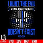 I Hunt The Evil You Pretend Doesn''t Exist Police Skull svg eps png dxf file