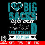 I Love Big Sacks tight ends and a strongD Miami Dolphins svg eps dxf png file
