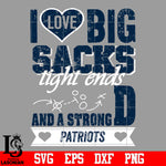 I Love Big Sacks tight ends and a strongD New England Patriots svg eps dxf png file