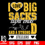 I Love Big Sacks tight ends and a strongD Pittsburgh Steelers svg eps dxf png file
