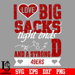 I Love Big Sacks tight ends and a strongD San Francisco 49ers svg eps dxf png file