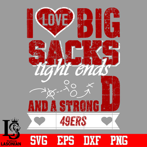 I Love Big Sacks tight ends and a strongD San Francisco 49ers svg eps dxf png file