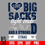 I Love Big Sacks tight ends and a strongD Tennessee Titans svg eps dxf png file