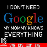 I don't need google my mommy knows everything svg eps dxf png file