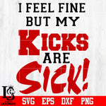 I feel fine but my kicks are sick Svg Dxf Eps Png file