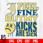 I feel fine but my kicks are sick Svg Dxf Eps Png file