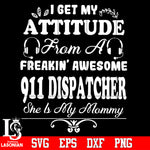 I get my attitude from freakin' awesome 911 dispatcher Svg Dxf Eps Png file