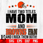 I have two mom and Browns fan, and I rock them both Svg Dxf Eps Png file