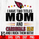 I have two mom and Cardinals fan, and I rock them both Svg Dxf Eps Png file