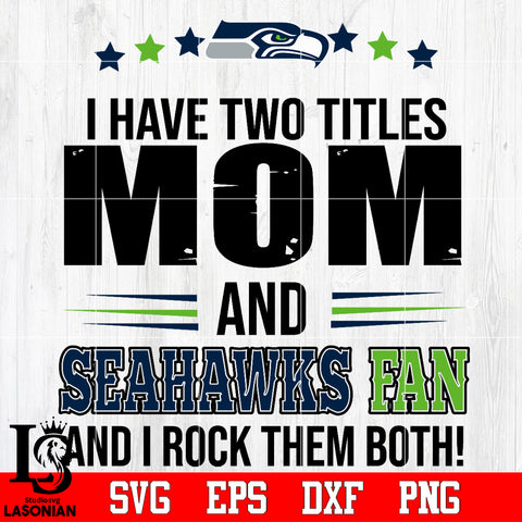 I have two mom and Seahawks fan, and I rock them both Svg Dxf Eps Png file