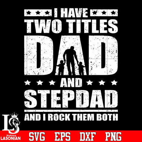I have two titles dad and step dad and i rock them both svg eps dxf png file