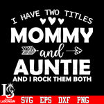 I have two titles mommy and auntie and i rock them both svg eps dxf png file