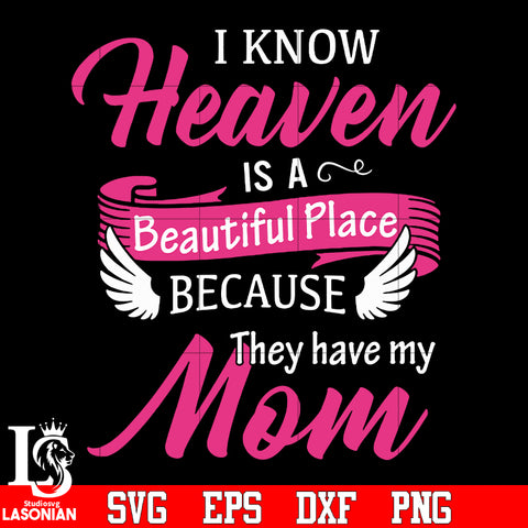 I know heaven is a beatiful place they have my mom svg eps dxf png file