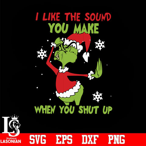 I like the sound you make when you shut up svg, christmas svg, grinch svg png dxf eps digital file