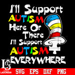I'll Support autism here or there, everywhere Svg Dxf Eps Png file