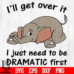 I'll get over it i just need to be dramatic first svg eps dxf png file