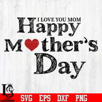 I love you mom Happy Mother's Day svg eps dxf png file
