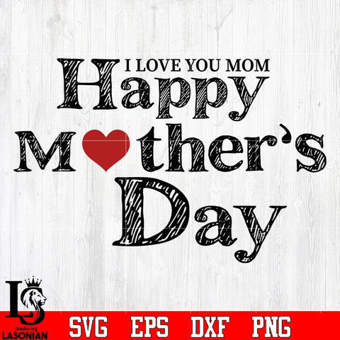I love you mom Happy Mother's Day svg eps dxf png file