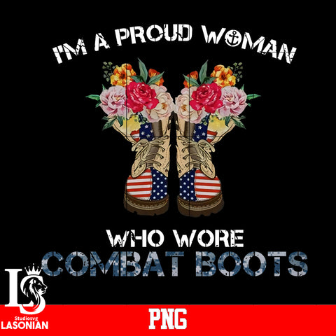 I'm A Proud Woman Who Wore Combot Boots PNG file