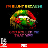 I'm Blunt Because God Rolled Me That Way PNG file