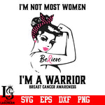 I'm Not Most Women Be Lieve I'm A Warrior Breast Cancer Awareness svg,eps,dxf,png file