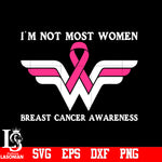 I'm Not Most Women Breast Cancer Awareness svg,eps,dxf,png file