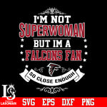 I'm Not Superwoman but i'm a Atlanta Falcons so close enough Svg Dxf Eps Png file Svg Dxf Eps Png file